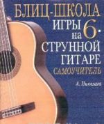 Блиц-школа игры на шестиструнной гитаре: Самоучитель Изд. 2-е, стереотип.