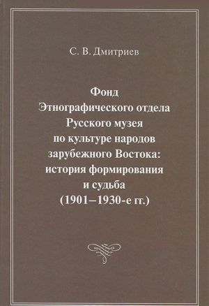 Fond Etnograficheskogo otdela Russkogo muzeja po kulture narodov zarubezhnogo Vostoka: istorija formirovanija i sudba (1901-1930-e gg)