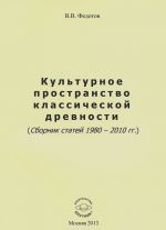 Kulturnoe prostranstvo klassicheskoj drevnosti (Sbornik statej 1980-2010 gg.)