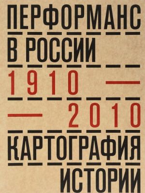 Перформанс в России. 1910-2010. Картография истории