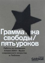 Grammatika svobody / pjat urokov. Raboty iz kollektsii Arteast 2000+ Muzeja sovremennogo iskusstva v Ljubljane. Katalog vystavki