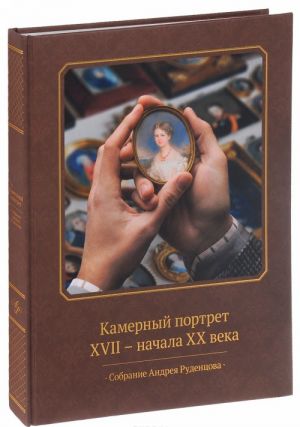 Камерный портрет XVII - начала XX века. Собрание Андрея Руденцова