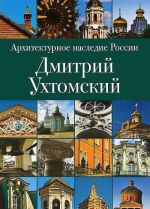 Архитектурное наследие России. Дмитрий Ухтомский