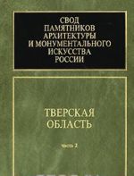 Svod pamjatnikov arkhitektury i monumentalnogo iskusstva Rossii. Tverskaja oblast. Chast 2