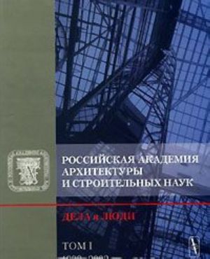 Rossijskaja akademija arkhitektury i stroitelnykh nauk. Dela i ljudi. Tom 1. 1992-2002