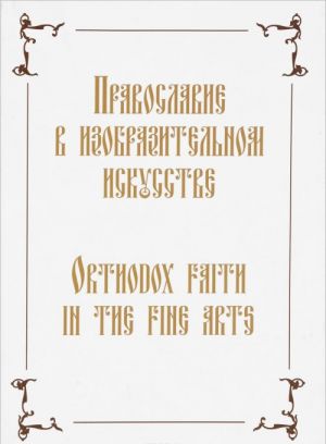 Pravoslavie v izobrazitelnom iskusstve / Orthodox Faith in the Fine Arts