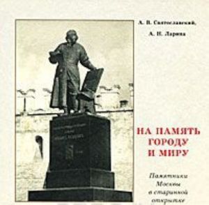 Na pamjat gorodu i miru. Pamjatniki Moskvy na starinnoj otkrytke