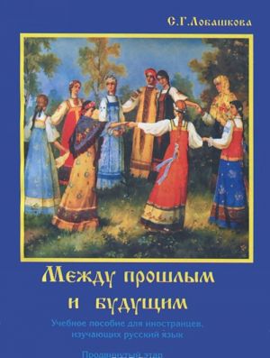 Mezhdu proshlym i buduschim. Uchebnoe posobie dlja inostrantsev, izuchajuschikh russkij jazyk