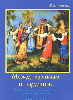 Mezhdu proshlym i buduschim. Uchebnoe posobie dlja inostrantsev, izuchajuschikh russkij jazyk. Prodvinutyj etap