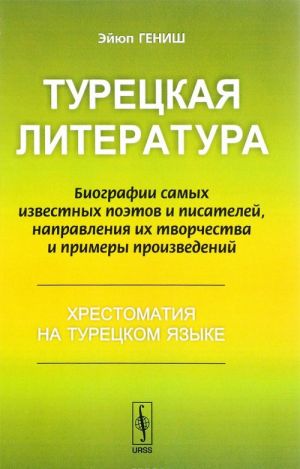 Turetskaja literatura. Biografii samykh izvestnykh poetov i pisatelej, napravlenija ikh tvorchestva i primery proizvedenij. Khrestomatija na turetskom jazyke