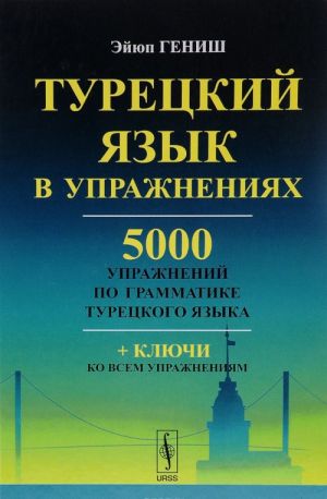 Turetskij jazyk v uprazhnenijakh. 5000 uprazhnenij po grammatike turetskogo jazyka