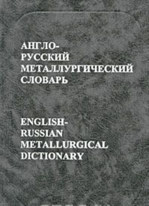 Anglo-russkij metallurgicheskij slovar / English-Russian Metallurgical Dictionary