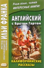 Английский с Бретом Гартом. Калифорнийские рассказы / Bret Harte: The Luck of Roaring Camp, and Ofher Sketches