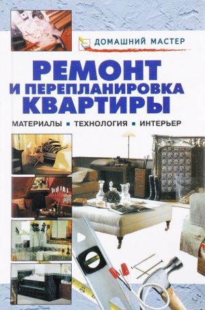 Ремонт и перепланировка квартиры. Материалы, технология, интерьер