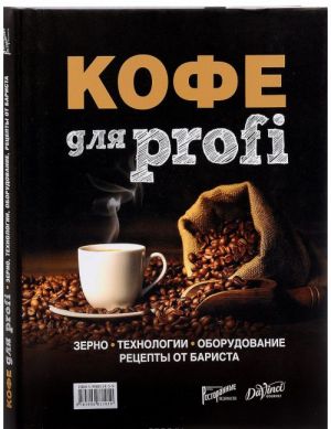 Kofe dlja profi: Zerno. Tekhnologii. Oborudovanie. Retsepty ot barista