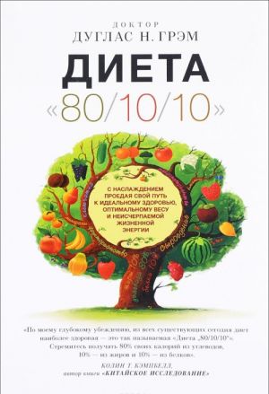 Dieta "80/10/10". S naslazhdeniem proedaja svoj put k idealnomu zdorovju, optimalnomu vesu i neischerpaemoj zhiznennoj energii