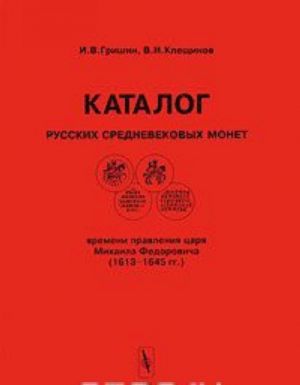 Каталог русских средневековых монет времени правления царя Михаила Федоровича (1613-1645 гг.) / Catalogue of Medieval Coins of Russia in the Reign of Tzar Mikhail Fedorovich (1613-1645)