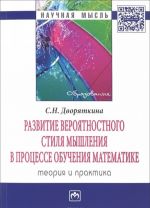 Razvitie verojatnostnogo stilja myshlenija v protsesse obuchenija matematike: teorija i praktika: Monografija/