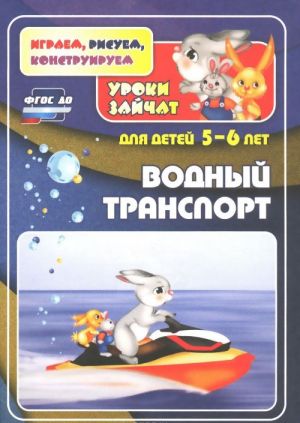 Водный транспорт. Уроки зайчат. Развивающие задания для детей 5-6 лет