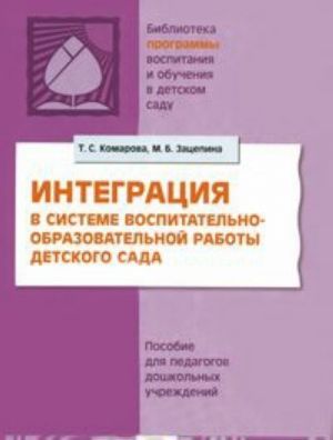 Интерграция в системе воспитательно-образовательной работы в детском саду. Пособие для педагогов дошкольных учреждений