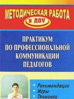 Praktikum po professionalnoj kommunikatsii pedagogov. Rekomendatsii. Igry. Treningi