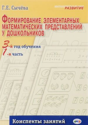 Formirovanie elementarnykh matematicheskikh predstavlenij u doshkolnika. 3-j god obuchenija. Konspekt zanjatij 1-ja chast