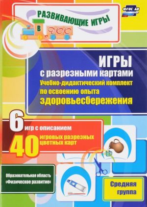 Igry s razreznymi kartami. Uchebno-didakticheskij komplekt po osvoeniju opyta zdorovesberezhenija po programme "Ot rozhdenija do shkoly". Srednjaja gruppa