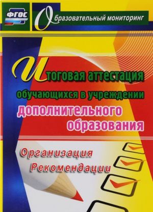 Itogovaja attestatsija obuchajuschikhsja v uchrezhdenii dopolnitelnogo obrazovanija. Organizatsija, rekomendatsii