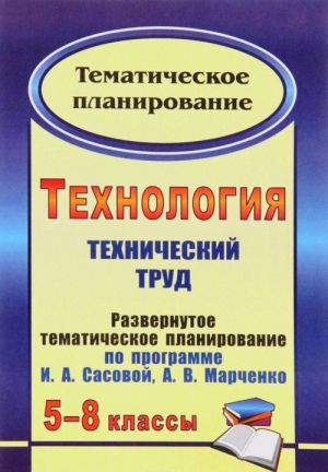 Tekhnologija. Tekhnicheskij trud. 5-8 klassy. Razvernutoe tematicheskoe planirovanie po programme I. A. Sasovoj, A. V. Marchenko