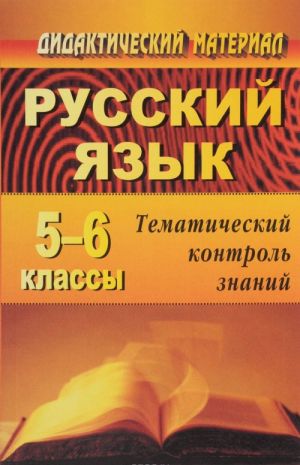 Russkij jazyk. 5-6 klassy. Tematicheskij kontrol znanij (uprazhnenija, zadanija, samostojatelnye raboty)