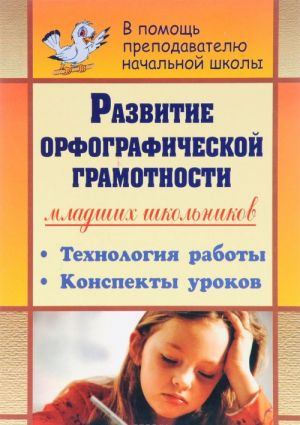 Razvitie orfograficheskoj gramotnosti mladshikh shkolnikov. Tekhnologija raboty, konspekty urokov