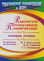 Razvernutoe perspektivnoe planirovanie po programme pod redaktsiej M. A. Vasilevoj, V. V. Gerbovoj, T. S. Komarovoj. Starshaja gruppa