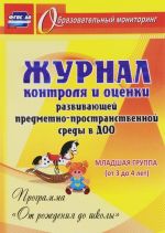 Zhurnal kontrolja i otsenki razvivajuschej predmetno-prostranctvennoj sredy v DOO po programme "Ot rozhdenija do shkoly". Mladshaja gruppa (ot 3 do 4 let)