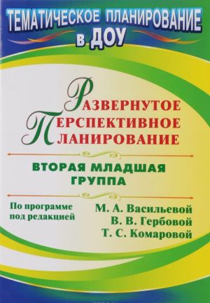 Razvernutoe perspektivnoe planirovanie po programme pod redaktsiej M. A. Vasilevoj, V. V. Gerbovoj, T. S. Komarovoj. Vtoraja mladshaja gruppa