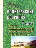 Roditelskie sobranija. 7 klass. Treningi. Konsultativnye vechera. Tvorcheskie laboratorii. Igrovye praktikumy