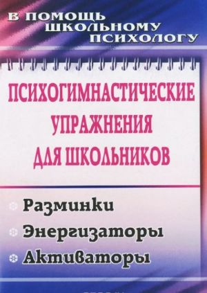 Психогимнастические упражнения для школьников. Разминки, энергизаторы, активаторы