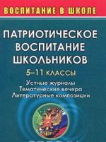 Patrioticheskoe vospitanie shkolnikov. 5-11 klassy. Ustnye zhurnaly. Tematicheskie vechera. Literaturnye kompozitsii