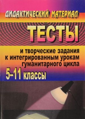 Testy i tvorcheskie zadanija k integrirovannym urokam gumanitarnogo tsikla. 5-11 klassy