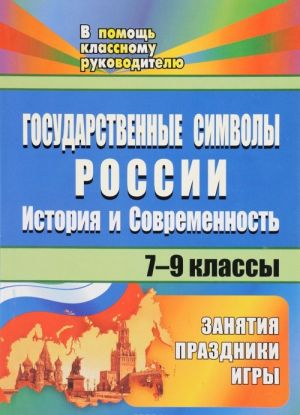 Gosudarstvennye simvoly Rossii. Istorija i sovremennost. Zanjatija, prazdniki, igry. 7-9 klassy