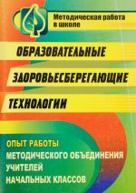 Obrazovatelnye zdorovesberegajuschie tekhnologii. Opyt raboty metodicheskogo obedinenija uchitelej nachalnykh klassov