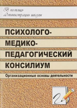 Shkolnyj psikhologo-mediko-pedagogicheskij konsilium. Organizatsionnye osnovy dejatelnosti