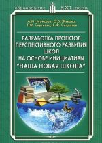 Razrabotka proektov perspektivnogo razvitija shkol na osnove initsiativy "Nasha novaja shkola". Nauchno-metodicheskoe posobie