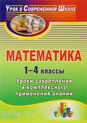 Matematika. 1-4 klassy. Uroki zakreplenija i kompleksnogo primenenija znanij