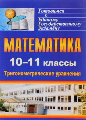 Matematika. 10-11 klassy. Trigonometricheskie uravnenija