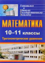 Математика. 10-11 классы. Тригонометрические уравнения