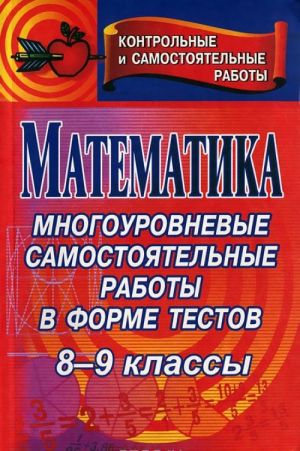 Matematika. 8-9 klassy. Mnogourovnevye samostojatelnye raboty v forme testov