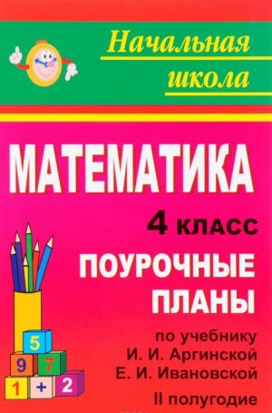 Matematika. 4 klass. 2 polugodie. Pourochnye plany. K uchebniku I. I. Arginskoj, E. I. Ivanovskoj, S. N. Kormishinoj