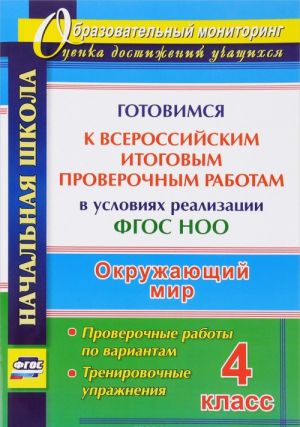 Okruzhajuschij mir. 4 klass. Gotovimsja k Vserossijskim itogovym proverochnym rabotam v uslovijakh realizatsii FGOS NOO. Proverochnye raboty po variantam, trenirovochnye uprazhnenija