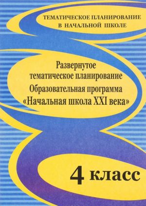 Razvernutoe tematicheskoe planirovanie. 4 klass. Obrazovatelnaja programma "Nachalnaja shkola XXI veka"