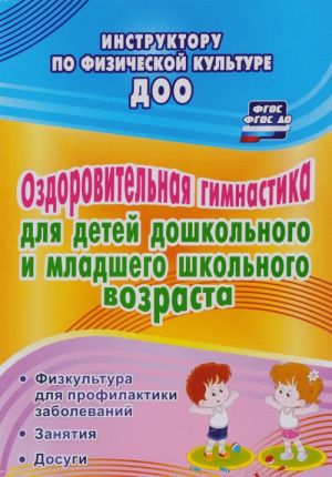 Ozdorovitelnaja gimnastika dlja detej doshkolnogo i mladshego shkolnogo vozrasta. Fizkultura dlja profilaktiki zabolevanij. Zanjatija. Dosugi